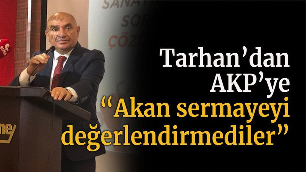 Tarhan’dan AKP’ye “Akan sermayeyi değerlendirmediler”
